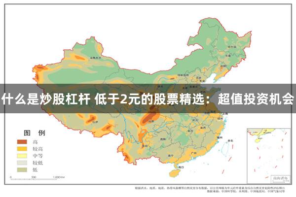 什么是炒股杠杆 低于2元的股票精选：超值投资机会
