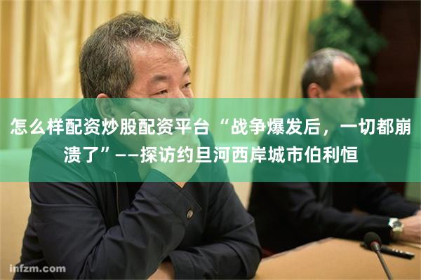 怎么样配资炒股配资平台 “战争爆发后，一切都崩溃了”——探访约旦河西岸城市伯利恒