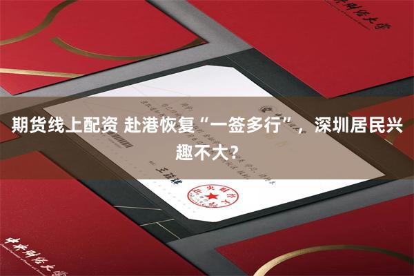 期货线上配资 赴港恢复“一签多行”，深圳居民兴趣不大？