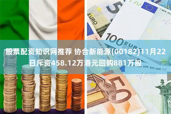 股票配资知识网推荐 协合新能源(00182)11月22日斥资458.12万港元回购881万股