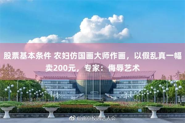 股票基本条件 农妇仿国画大师作画，以假乱真一幅卖200元，专家：侮辱艺术