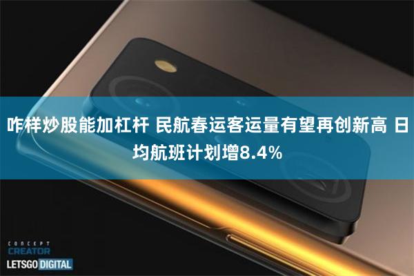 咋样炒股能加杠杆 民航春运客运量有望再创新高 日均航班计划增8.4%
