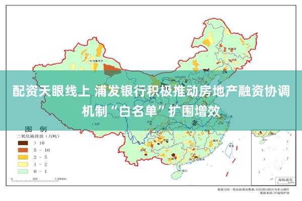 配资天眼线上 浦发银行积极推动房地产融资协调机制“白名单”扩围增效