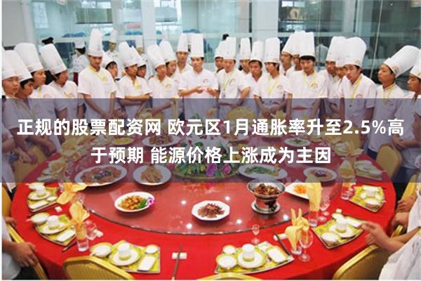 正规的股票配资网 欧元区1月通胀率升至2.5%高于预期 能源价格上涨成为主因