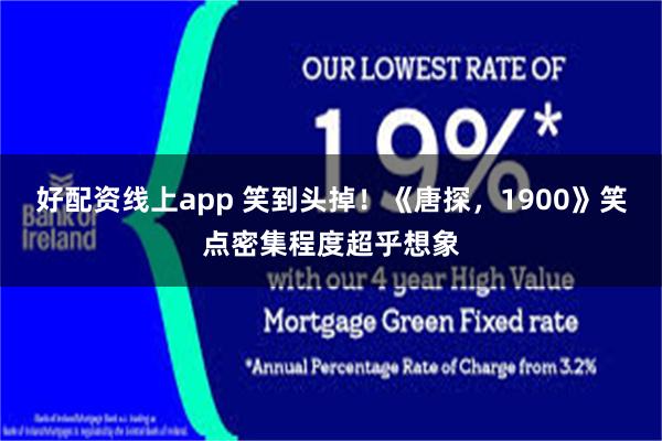 好配资线上app 笑到头掉！《唐探，1900》笑点密集程度超乎想象