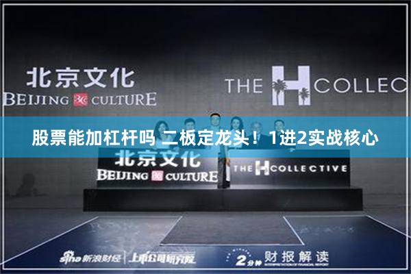 股票能加杠杆吗 二板定龙头！1进2实战核心