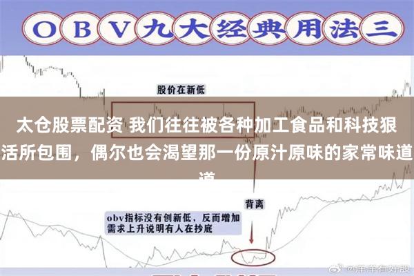太仓股票配资 我们往往被各种加工食品和科技狠活所包围，偶尔也会渴望那一份原汁原味的家常味道