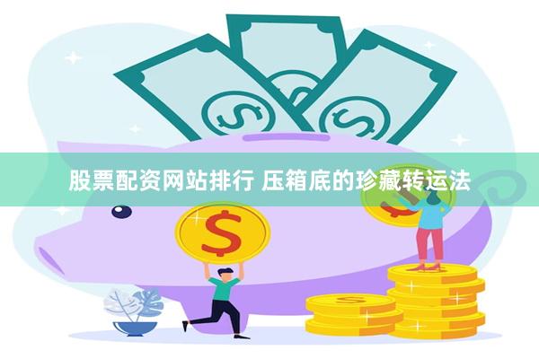 股票配资网站排行 压箱底的珍藏转运法
