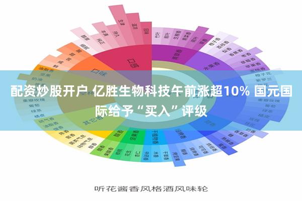 配资炒股开户 亿胜生物科技午前涨超10% 国元国际给予“买入”评级
