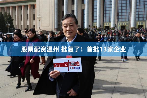 股票配资温州 批复了！首批13家企业