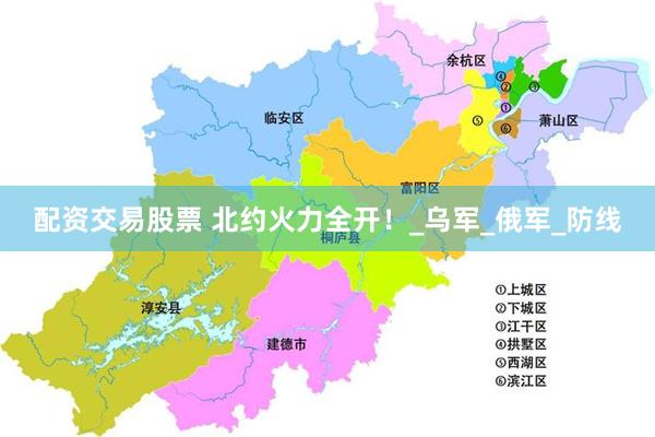 配资交易股票 北约火力全开！_乌军_俄军_防线